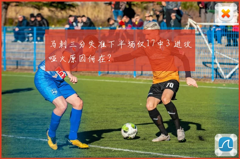 马刺三分失准下半场仅17中3 进攻哑火原因何在?