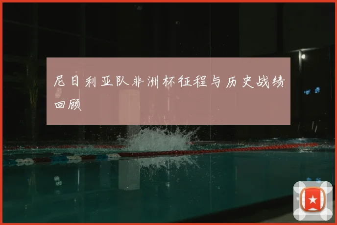 尼日利亚队非洲杯征程与历史战绩回顾