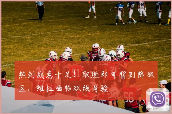 热刺战意十足!取胜即可暂别降级区,维拉面临双线考验
